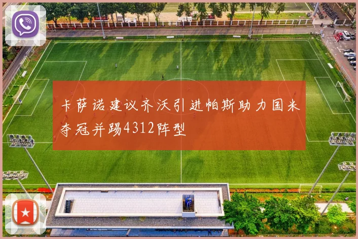 卡萨诺建议齐沃引进帕斯助力国米夺冠并踢4312阵型