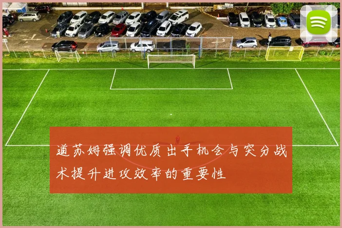 道苏姆强调优质出手机会与突分战术提升进攻效率的重要性